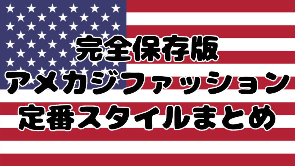 【完全保存版】アメカジファッション定番スタイルまとめ