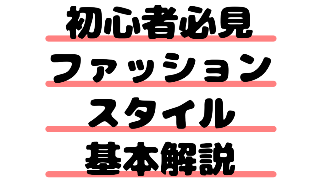 【初心者必見】ファッションスタイル基本解説｜王道スタイルと着こなしのルール