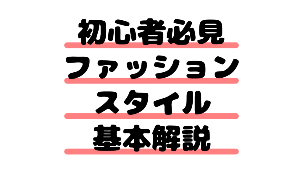 【初心者必見】ファッションスタイル基本解説｜王道スタイルと着こなしのルール
