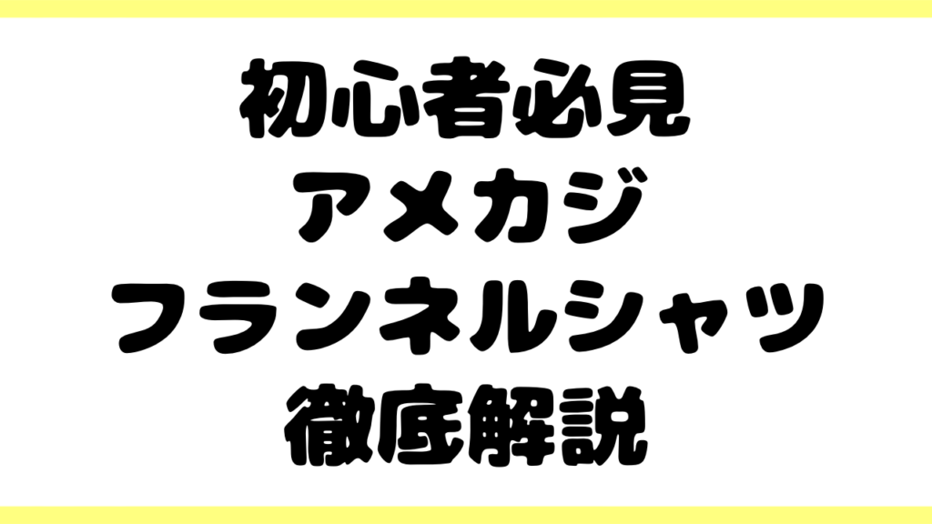 【初心者必見】アメカジフランネルシャツの歴史・特徴・選び方・使い方を徹底解説