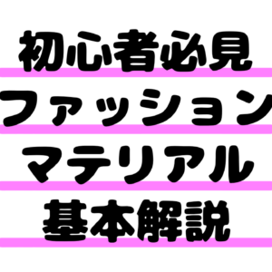 【初心者必見】ファッションマテリアル基本解説｜素材の特徴と選び方のポイント